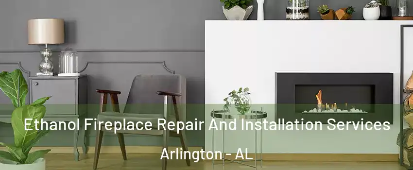 Ethanol Fireplace Repair And Installation Services Arlington - AL