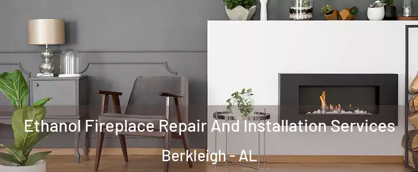 Ethanol Fireplace Repair And Installation Services Berkleigh - AL