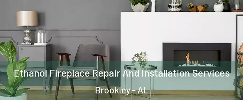 Ethanol Fireplace Repair And Installation Services Brookley - AL