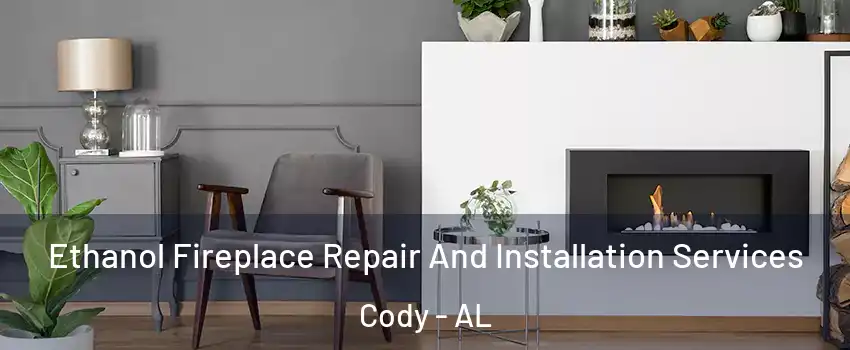 Ethanol Fireplace Repair And Installation Services Cody - AL