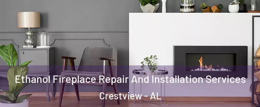 Ethanol Fireplace Repair And Installation Services Crestview - AL