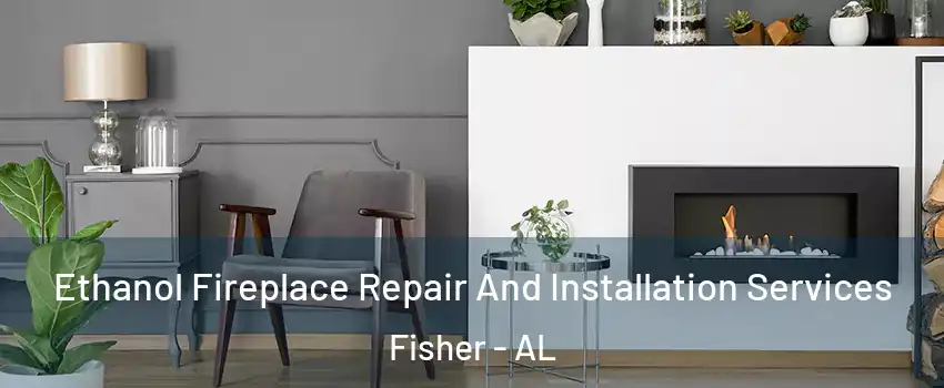 Ethanol Fireplace Repair And Installation Services Fisher - AL