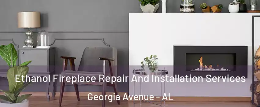 Ethanol Fireplace Repair And Installation Services Georgia Avenue - AL