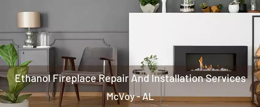 Ethanol Fireplace Repair And Installation Services McVoy - AL