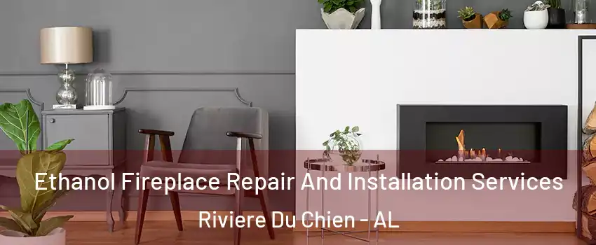 Ethanol Fireplace Repair And Installation Services Riviere Du Chien - AL