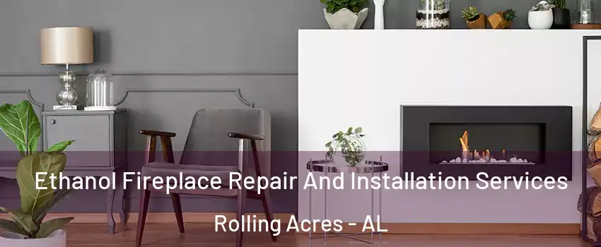 Ethanol Fireplace Repair And Installation Services Rolling Acres - AL