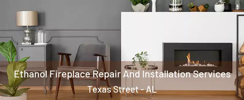Ethanol Fireplace Repair And Installation Services Texas Street - AL