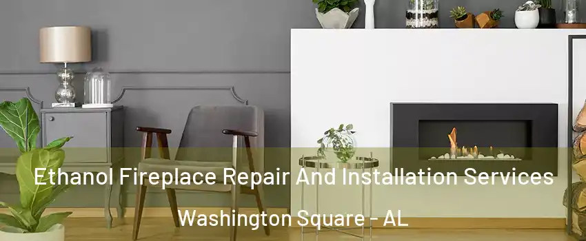 Ethanol Fireplace Repair And Installation Services Washington Square - AL