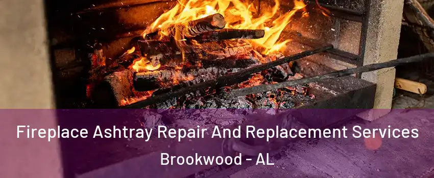 Fireplace Ashtray Repair And Replacement Services Brookwood - AL