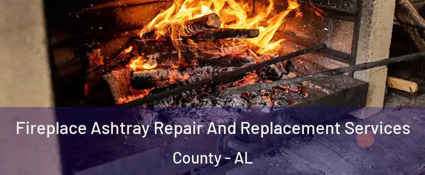 Fireplace Ashtray Repair And Replacement Services County - AL