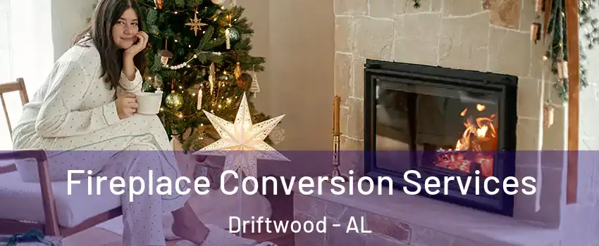 Fireplace Conversion Services Driftwood - AL