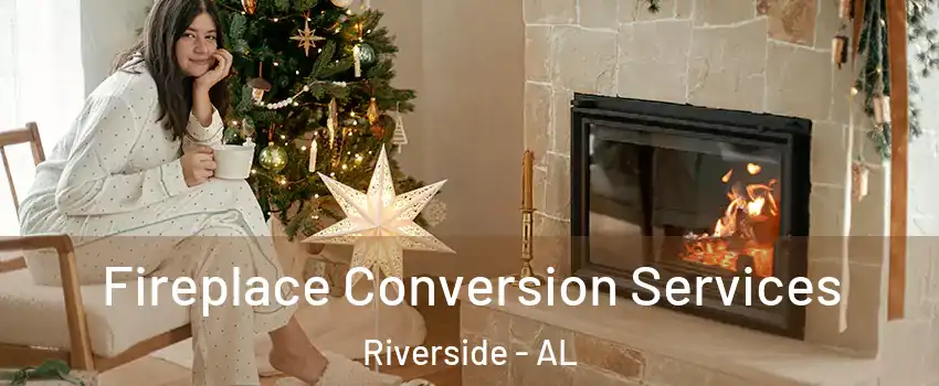 Fireplace Conversion Services Riverside - AL