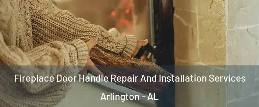 Fireplace Door Handle Repair And Installation Services Arlington - AL