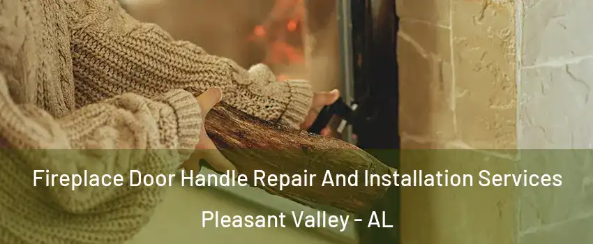 Fireplace Door Handle Repair And Installation Services Pleasant Valley - AL