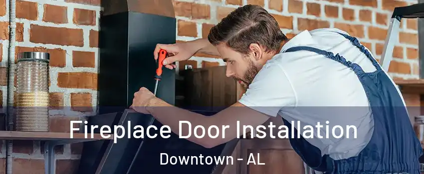 Fireplace Door Installation Downtown - AL