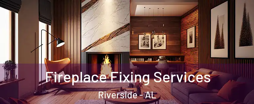 Fireplace Fixing Services Riverside - AL