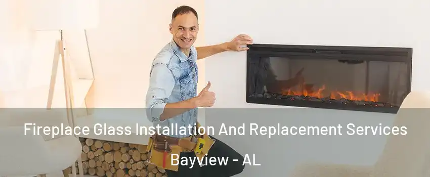 Fireplace Glass Installation And Replacement Services Bayview - AL