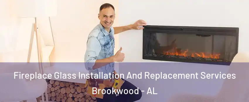 Fireplace Glass Installation And Replacement Services Brookwood - AL