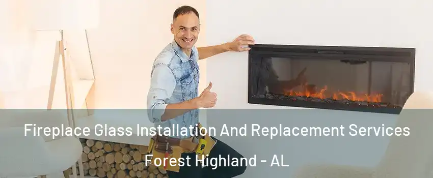 Fireplace Glass Installation And Replacement Services Forest Highland - AL