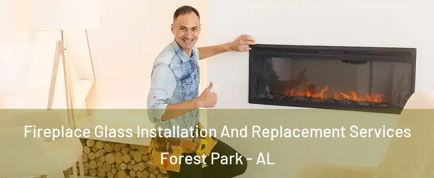 Fireplace Glass Installation And Replacement Services Forest Park - AL