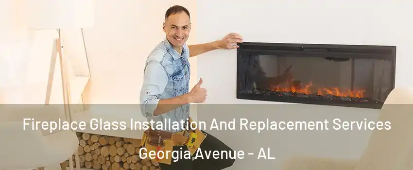 Fireplace Glass Installation And Replacement Services Georgia Avenue - AL