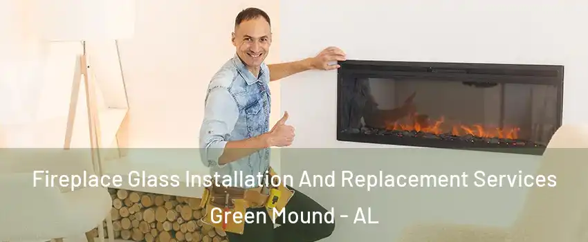 Fireplace Glass Installation And Replacement Services Green Mound - AL