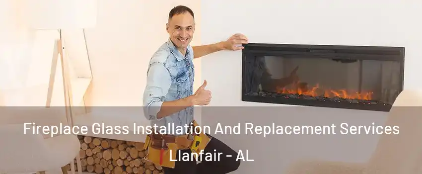 Fireplace Glass Installation And Replacement Services Llanfair - AL