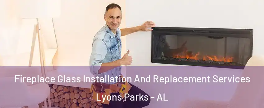 Fireplace Glass Installation And Replacement Services Lyons Parks - AL