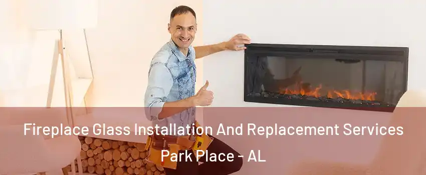 Fireplace Glass Installation And Replacement Services Park Place - AL