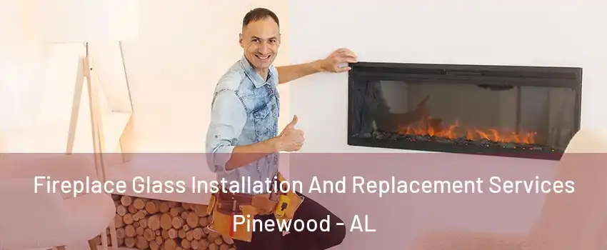 Fireplace Glass Installation And Replacement Services Pinewood - AL