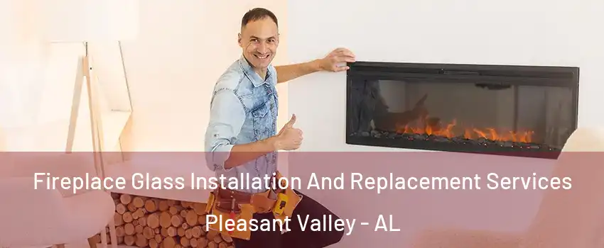 Fireplace Glass Installation And Replacement Services Pleasant Valley - AL