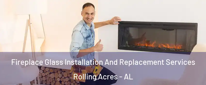 Fireplace Glass Installation And Replacement Services Rolling Acres - AL