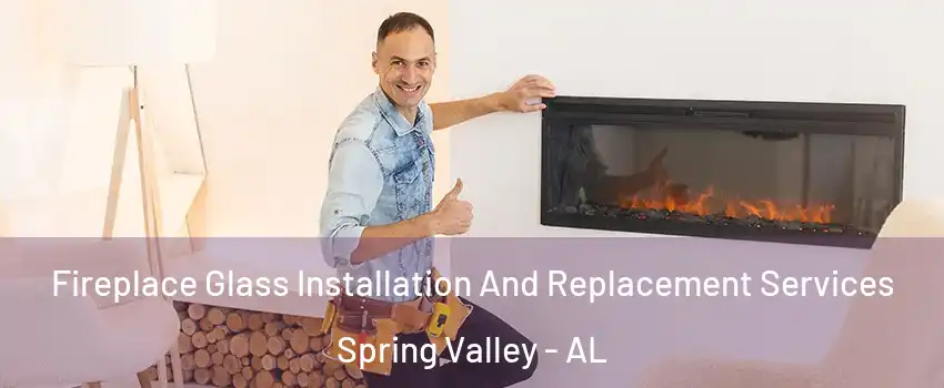 Fireplace Glass Installation And Replacement Services Spring Valley - AL