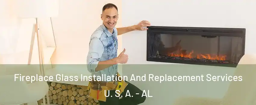 Fireplace Glass Installation And Replacement Services U. S. A. - AL