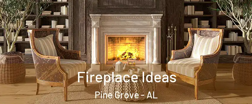 Fireplace Ideas Pine Grove - AL