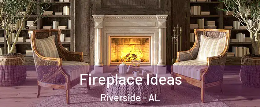 Fireplace Ideas Riverside - AL