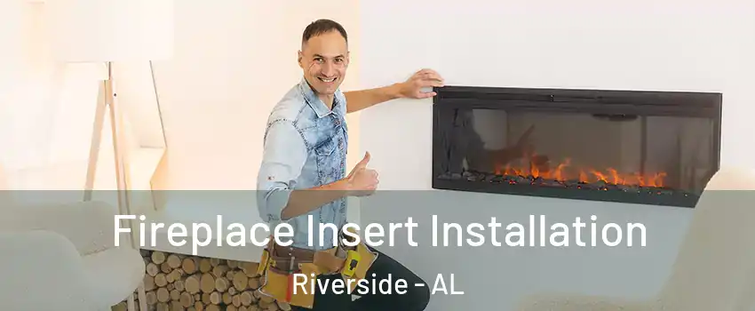 Fireplace Insert Installation Riverside - AL