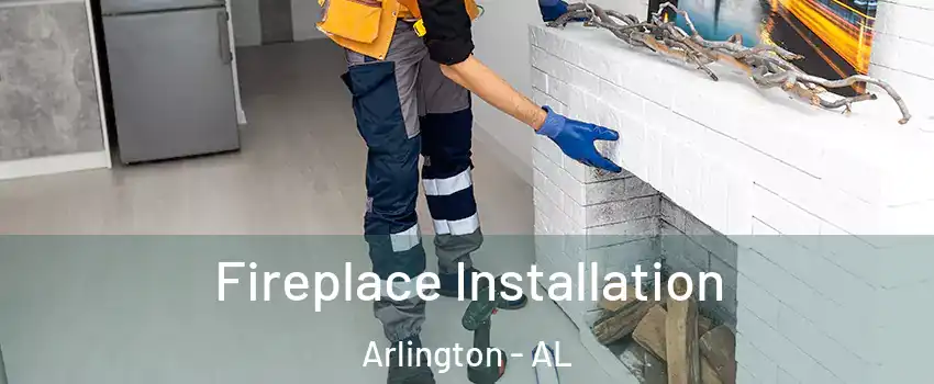 Fireplace Installation Arlington - AL