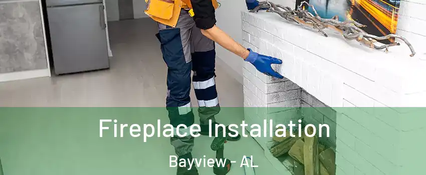 Fireplace Installation Bayview - AL