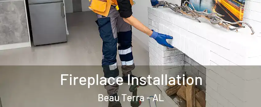 Fireplace Installation Beau Terra - AL