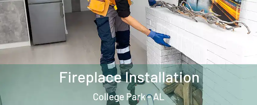 Fireplace Installation College Park - AL