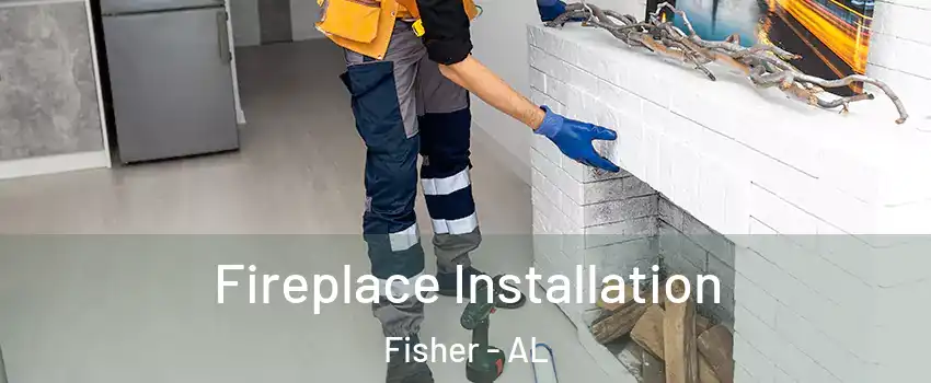 Fireplace Installation Fisher - AL