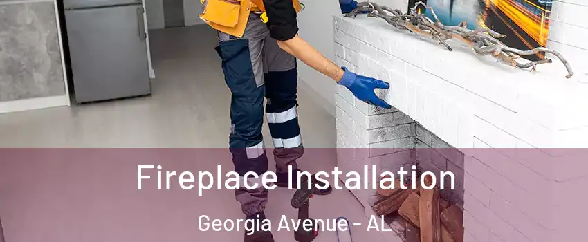 Fireplace Installation Georgia Avenue - AL