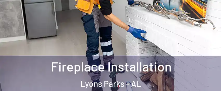 Fireplace Installation Lyons Parks - AL