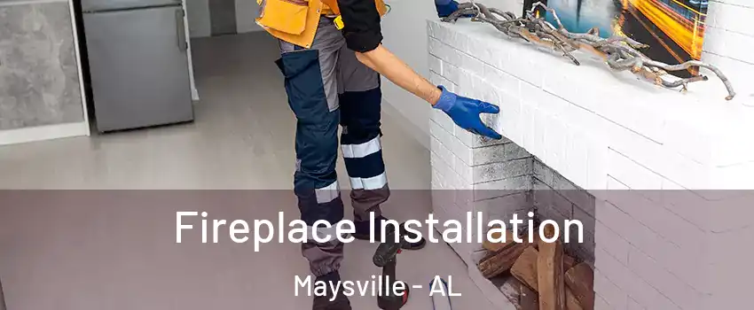 Fireplace Installation Maysville - AL