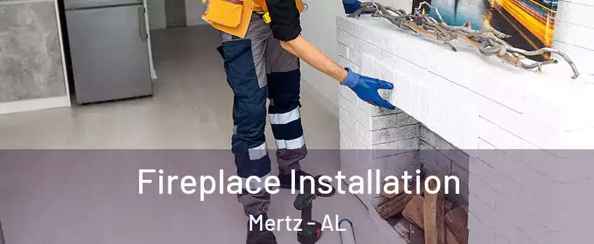 Fireplace Installation Mertz - AL