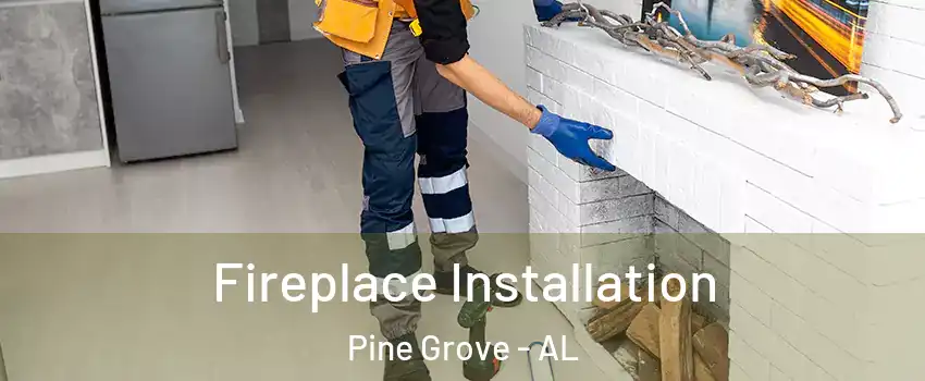 Fireplace Installation Pine Grove - AL