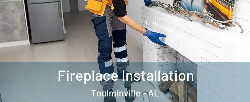 Fireplace Installation Toulminville - AL