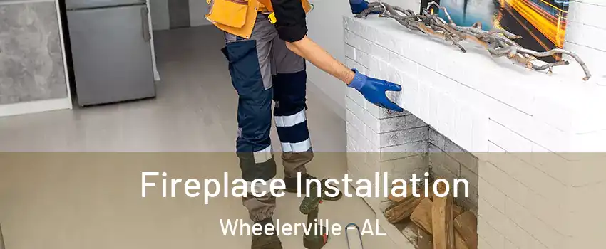Fireplace Installation Wheelerville - AL