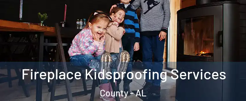 Fireplace Kidsproofing Services County - AL